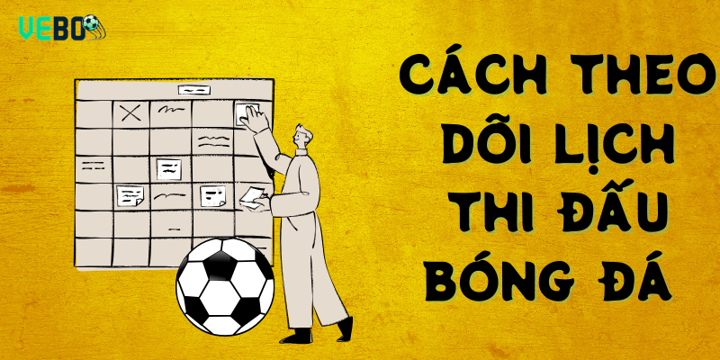 Cách theo dõi lịch thi đấu bóng đá nhanh nhất