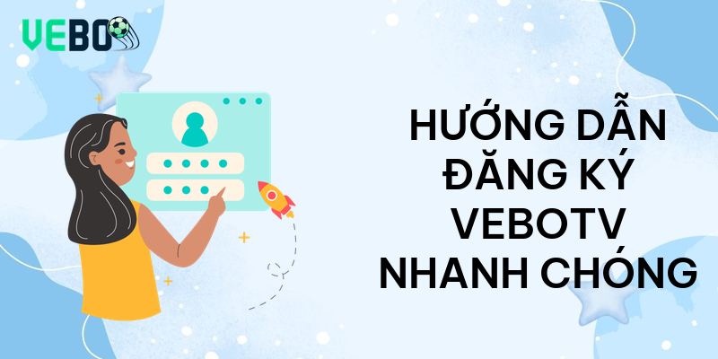 Hướng dẫn đăng ký vebotv nhanh chóng